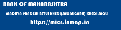 BANK OF MAHARASHTRA  MADHYA PRADESH BETUL KHEDI(SAWALIGARH) KHEDI SAOLI  micr code